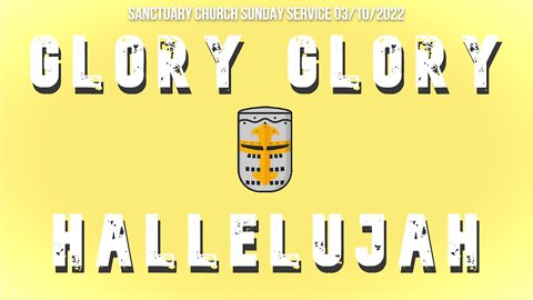 Glory Glory Hallelujah! (Sanctuary Church Sunday Service 03/07/2022)