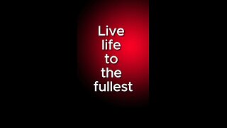 Live life to the fullest