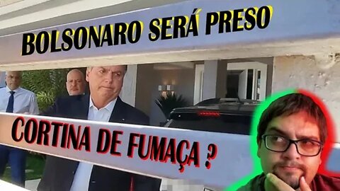 Bolsonaro será preso. Cortina de fumaça?