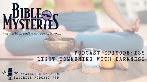 Bible Mysteries Podcast - Episode 138: Light Communing With Darkness