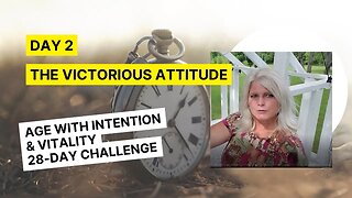 Day 2 - The Victorious Attitude: Age With Intention 28-Day Challenge