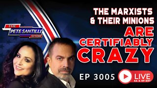 Marxists & Their Minions Are Certifiably CRAZY | EP 3005-6PM