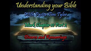 Understanding your Bible with Pastor Tim Tyler Mark Chapter 10 Pt 2 Divorce & Remarriage