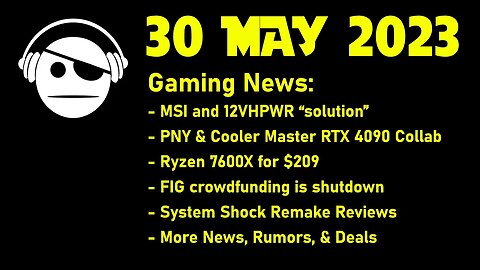 Gaming News | 12VHPWR | Ryzen 7600X | Fig closes | System Shock | Rumors & deals | 30 MAY 2023