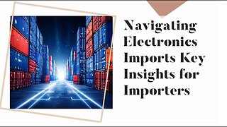 "Demystifying Electronics Import Regulations: Essential Guide for Importers"