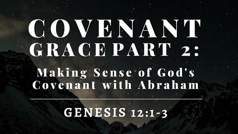 Genesis #12 - The Gospel According to Abraham #2 - "Covenant Grace Pt. 2" (Genesis 12:1-3)