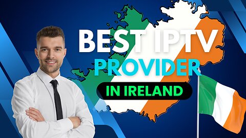 the best IPTV Provider in Ireland of 2024