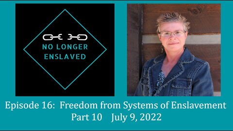 Episode 16 - Part 10 Freedom from Systems of Enslavement