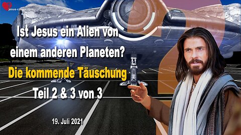 19. Juli 2021 🇩🇪 JESUS WARNT... Jeder wird diese Ausserirdischen begrüssen... Die kommende grosse Täuschung !... Teil 2 und 3