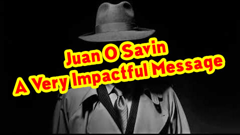 Juan O Savin Huge Intel "A Very Impactful Message"