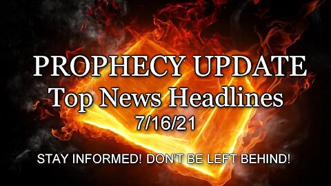 Prophecy Update Top News Headlines - 7/16/21