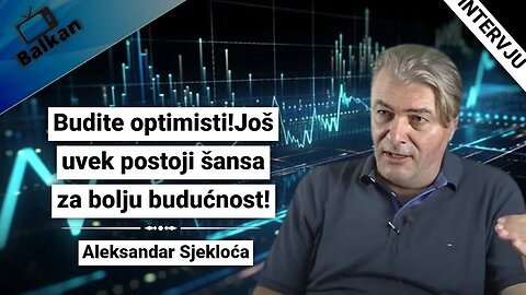 Aleksandar Sjekloća-Budite optimisti!Još uvek postoji šansa za bolju budućnost!