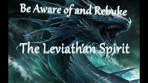 #180~Leviathan Spirit...See it, Rebuke It. It wreaks havoc on all Earth