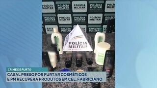 Crime de Furto: Casal preso por Furtar Cosméticos e PM recupera produtos em Cel. Fabriciano.