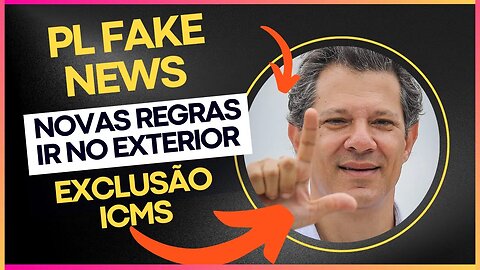 PL da Fake News e Novas Regras de Tributação do IR | MP Exclusão do ICMS - Atualizações Importante