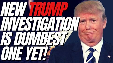 New Trump Investigation is the DUMBEST one yet!