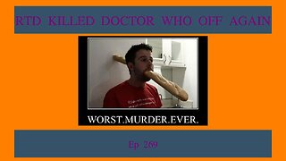 RTD Killed Doctor Who Off Again, EP 269