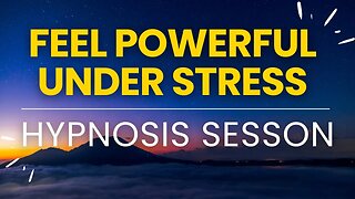 Hypnosis for Feeling Powerful Under Stress