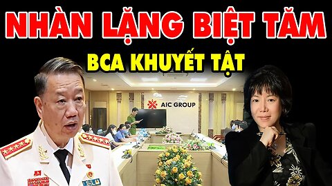 Chủ Tịch AIC Thanh Nhàn Cá Lặng Biệt Tăm-Bộ Trưởng Tô Lâm Hóa Thành Người Khuyết Tật MÙ-ĐIẾC