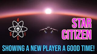 Star Citizen: Showing a new player how much fun SC can be!!!