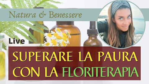 Natura & Benessere con Manuela Micucci: 10 - Superare la paura con la Floriterapia