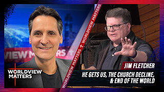 Jim Fletcher: He Gets Us, The Church Decline, & End Of The World | Worldview Matters