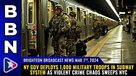 NY gov deploys 1,000 MILITARY TROOPS in subway system....BBN, Mar 7, 2024