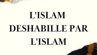 SAVOIR | PARTIE 7: L'ISLAM DÉSHABILLÉ PAR L'ISLAM