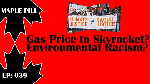 Maple Pill Ep 039 - Environmental Racism in Canada & Skyrocketing Gas Prices