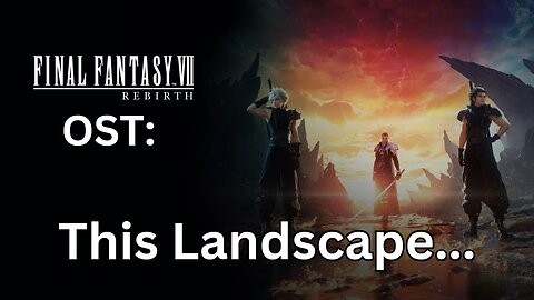 FFVII Rebirth OST 017: This Landscape