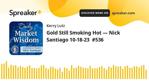 Gold Still Smoking Hot — Nick Santiago 10-18-23 #536