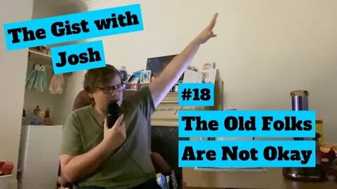 #18 - The Gist with Josh - The Old Folks Are Not Okay