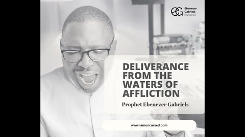Deliverance from the Waters of Affliction | Prophet EBENEZER GABRIELS
