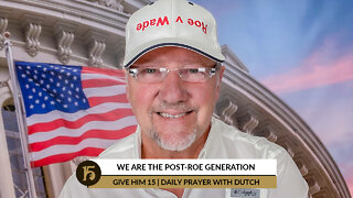 We Are the Post-Roe Generation | Give Him 15: Daily Prayer with Dutch | June 27, 2022