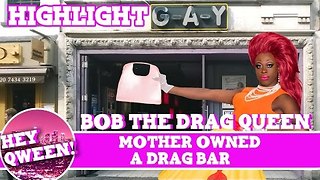 Hey Qween Highlight: Bob The Drag Queen's Mother Owned A Drag Bar