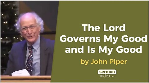 The Lord Governs My Good and Is My Good by John Piper