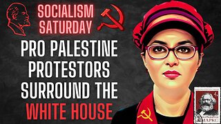 Socialism Saturday: Pro-Palestine Protest Surrounds The White House