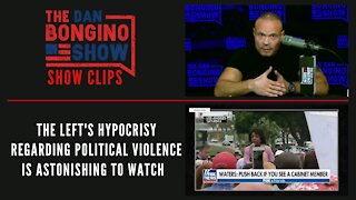 The Left's hypocrisy regarding political violence is astonishing to watch - Dan Bongino Show Clips