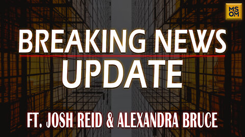Breaking News Update with Josh Reid and Alexandra Bruce | MSOM Ep.387