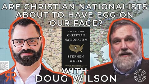 Are Christian Nationalists About To Have Egg On Our Face? | with Doug Wilson