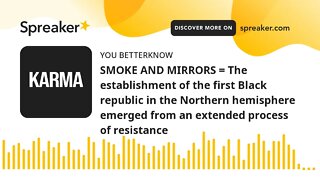 SMOKE AND MIRRORS = The establishment of the first Black republic in the Northern hemisphere emerged