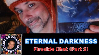 Eternal Darkness: Fireside Chat Part TWO