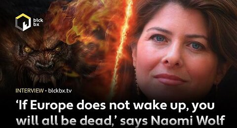 ‘If Europe Does Not Wake Up, You Will All Be Dead,’ says Naomi Wolf, author of Facing the Beast