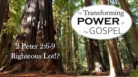 The Transforming Power of the Gospel--2 Peter 2:6-9 "Righteous Lot!?"