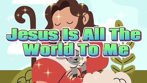 Jesus Is All World To Me - Animated Song With Lyrics!