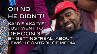 OH NO HE DIDN'T Kanye AKA "YE" Went to Defcon 3 by Getting "REAL" About Jewish Control of Media