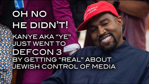OH NO HE DIDN'T Kanye AKA "YE" Went to Defcon 3 by Getting "REAL" About Jewish Control of Media