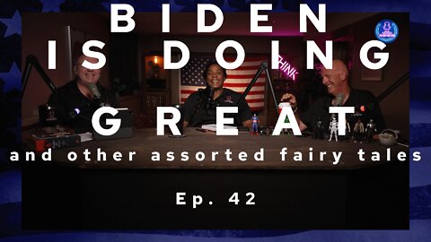 BIDEN IS DOING GREAT! and other assorted fairy tales Ep. 42