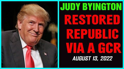 RESTORED REPUBLIC VIA A GCR UPDATED AS OF AUGUST 13, 22 BY JUDY BYINGTON !!!! - TRUMP NEWS