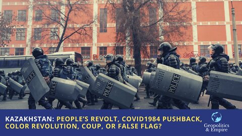 Kazakhstan: People’s Revolt, Covid1984 Pushback, Color Revolution, Coup, and/or False Flag?